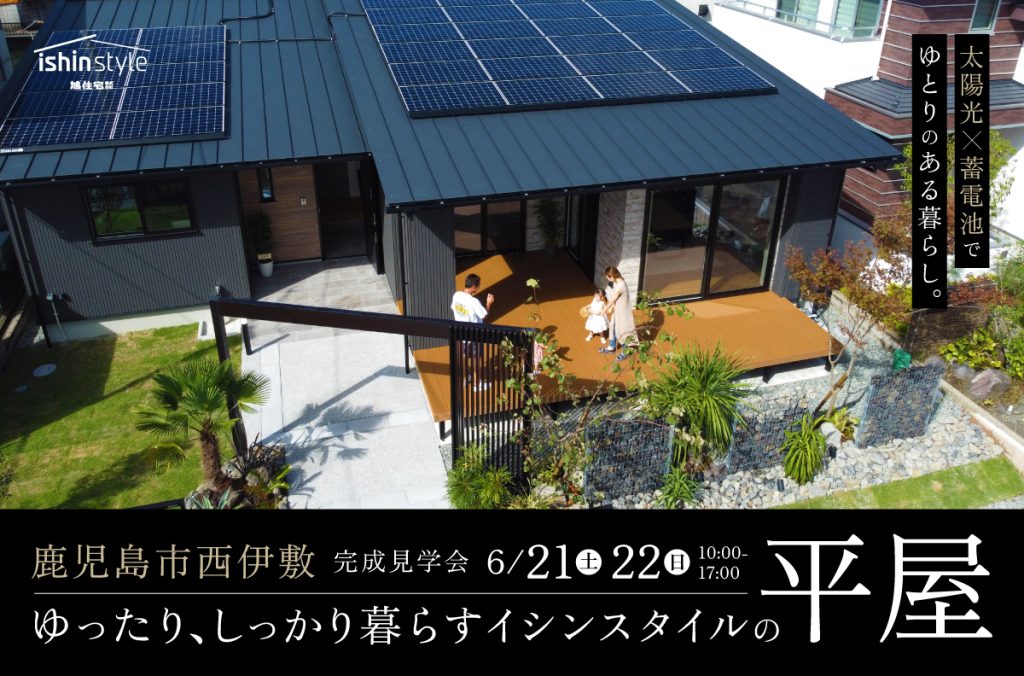 <鹿児島市西伊敷 完成見学会><br>ゆったり、しっかり暮らすイシンスタイルの平屋